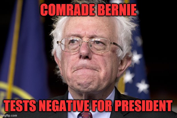 Party's over comrades | COMRADE BERNIE; TESTS NEGATIVE FOR PRESIDENT | image tagged in bernie sanders,old commie,communist,socialist | made w/ Imgflip meme maker