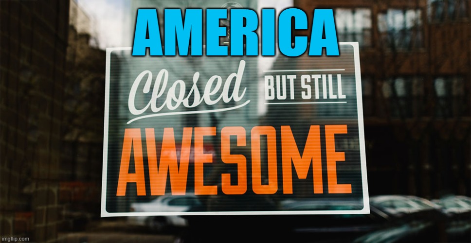America Closed, But Still Awesome - We Will Rise | AMERICA | image tagged in america,closed for business,covid-19,coronavirus,memes,we will rise | made w/ Imgflip meme maker