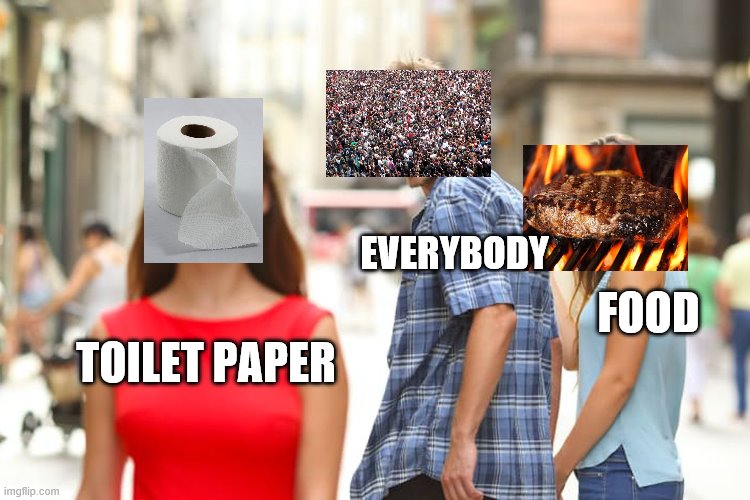 Distracted Boyfriend | EVERYBODY; FOOD; TOILET PAPER | image tagged in memes,distracted boyfriend | made w/ Imgflip meme maker