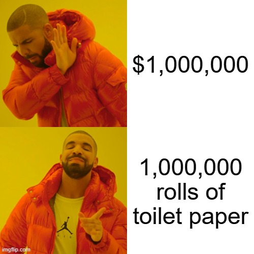 toilet paper>money | $1,000,000; 1,000,000 rolls of toilet paper | image tagged in memes,drake hotline bling,toilet paper,coronavirus,corona virus | made w/ Imgflip meme maker