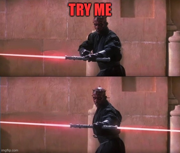 Darth Maul Double Sided Lightsaber | TRY ME | image tagged in darth maul double sided lightsaber | made w/ Imgflip meme maker