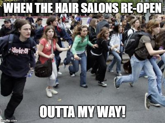 Crowd Running | WHEN THE HAIR SALONS RE-OPEN; OUTTA MY WAY! | image tagged in crowd running | made w/ Imgflip meme maker