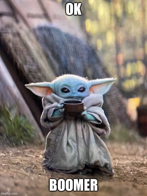 BABY YODA TEA | OK BOOMER | image tagged in baby yoda tea | made w/ Imgflip meme maker