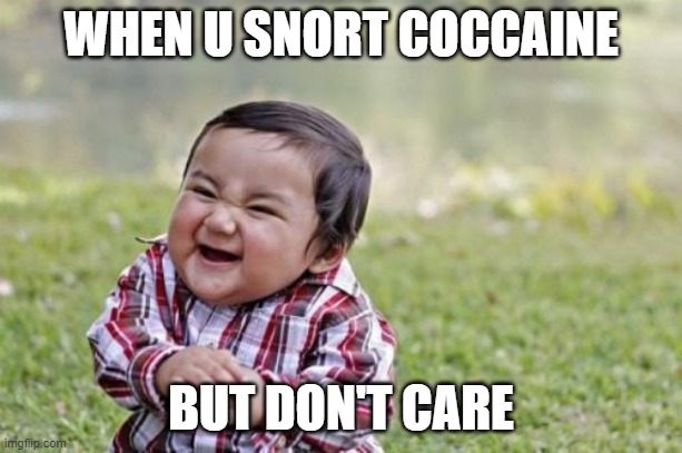 Evil Toddler | WHEN U SNORT COCCAINE; BUT DON'T CARE | image tagged in memes,evil toddler | made w/ Imgflip meme maker