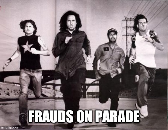 FRAUDS ON PARADE | image tagged in rage against the machine | made w/ Imgflip meme maker