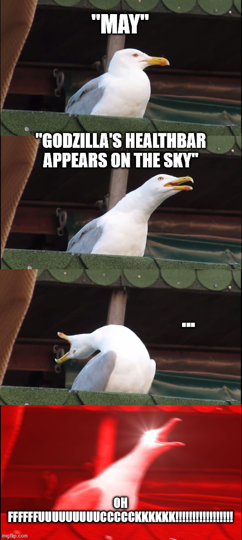 Inhaling Seagull Meme | "MAY" "GODZILLA'S HEALTHBAR APPEARS ON THE SKY" ... OH FFFFFFUUUUUUUUUCCCCCKKKKKK!!!!!!!!!!!!!!!!! | image tagged in memes,inhaling seagull | made w/ Imgflip meme maker