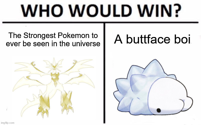 Who Would Win? | A buttface boi; The Strongest Pokemon to ever be seen in the universe | image tagged in memes,who would win | made w/ Imgflip meme maker