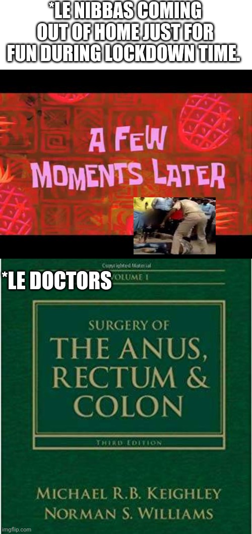 *LE NIBBAS COMING OUT OF HOME JUST FOR FUN DURING LOCKDOWN TIME. *LE DOCTORS | image tagged in a few moments later | made w/ Imgflip meme maker