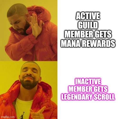 Drake Blank | ACTIVE GUILD MEMBER GETS MANA REWARDS; INACTIVE MEMBER GETS LEGENDARY SCROLL | image tagged in drake blank | made w/ Imgflip meme maker