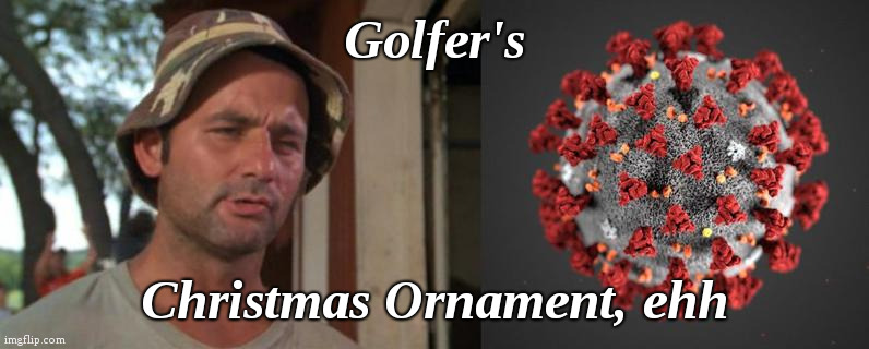 Corona Virus Carl | Golfer's; Christmas Ornament, ehh | image tagged in corona virus carl,fun | made w/ Imgflip meme maker