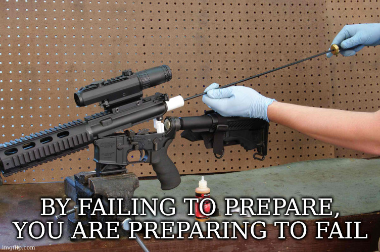 not dissimilar to COVID-19 | BY FAILING TO PREPARE, YOU ARE PREPARING TO FAIL | image tagged in prepare,polish gun | made w/ Imgflip meme maker