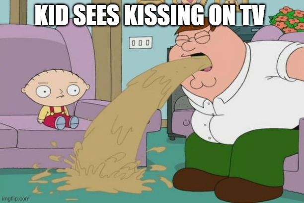 Peter Griffin vomit |  KID SEES KISSING ON TV | image tagged in peter griffin vomit | made w/ Imgflip meme maker