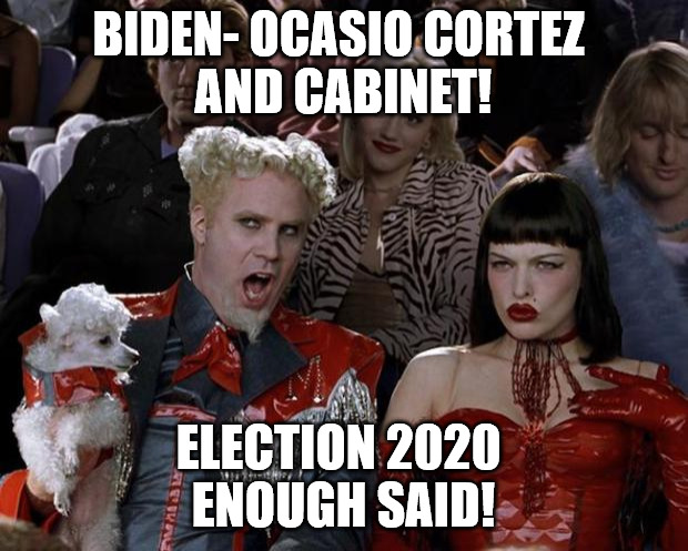 Save us all! | BIDEN- OCASIO CORTEZ 
AND CABINET! ELECTION 2020 
ENOUGH SAID! | image tagged in memes,biden,ocasio-cortez,election 2020,politics | made w/ Imgflip meme maker