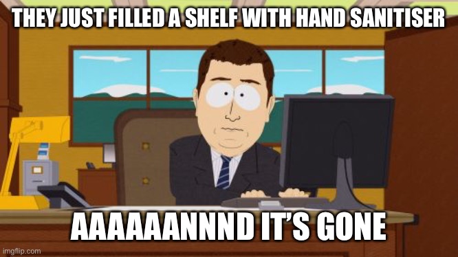 Flying off the shelves | THEY JUST FILLED A SHELF WITH HAND SANITISER; AAAAAANNND IT’S GONE | image tagged in memes,aaaaand its gone,hand sanitizer,coronavirus | made w/ Imgflip meme maker