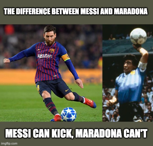 THE DIFFERENCE BETWEEN MESSI AND MARADONA; MESSI CAN KICK, MARADONA CAN'T | image tagged in soccer,meme,messi | made w/ Imgflip meme maker