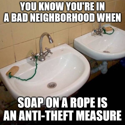 YOU KNOW YOU'RE IN A BAD NEIGHBORHOOD WHEN; SOAP ON A ROPE IS AN ANTI-THEFT MEASURE | made w/ Imgflip meme maker