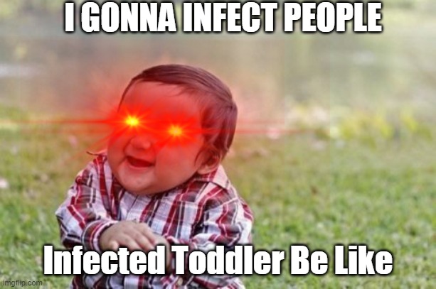 Evil Infected Toddler | I GONNA INFECT PEOPLE; Infected Toddler Be Like | image tagged in funny memes,evil toddler | made w/ Imgflip meme maker