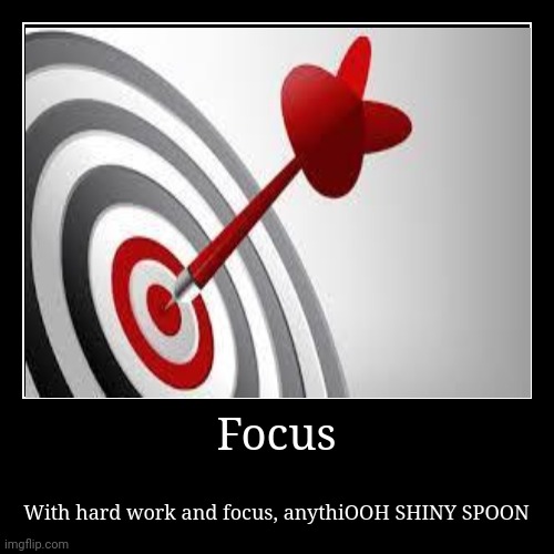 Focus | With hard work and focus, anythiOOH SHINY SPOON | image tagged in funny,demotivationals | made w/ Imgflip demotivational maker