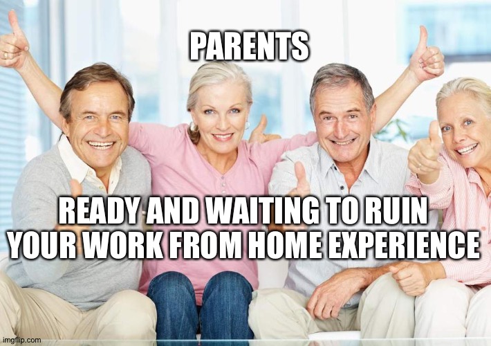 You Just Got Boomed!! | PARENTS; READY AND WAITING TO RUIN YOUR WORK FROM HOME EXPERIENCE | image tagged in you just got boomed | made w/ Imgflip meme maker