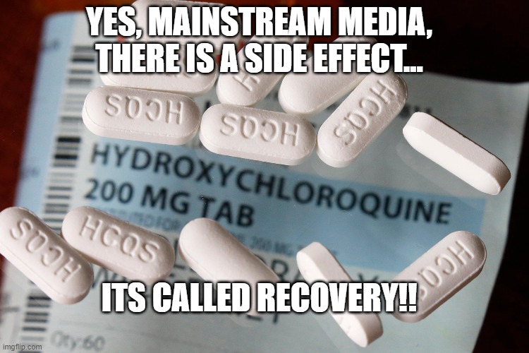 MSM is so desperate to discredit what many are touting as a proven solution to cure critical covid patients.Why? Vaccines.Think! | YES, MAINSTREAM MEDIA, THERE IS A SIDE EFFECT... ITS CALLED RECOVERY!! | image tagged in chloroquine,hydrochloroquine,trump,covid cure,bill gates hates the cure | made w/ Imgflip meme maker