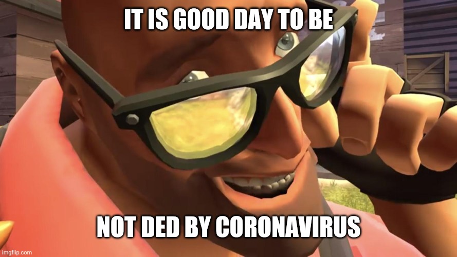 lel | IT IS GOOD DAY TO BE; NOT DED BY CORONAVIRUS | image tagged in memes,tf2,tf2 heavy,heavy,team fortress 2,coronavirus | made w/ Imgflip meme maker