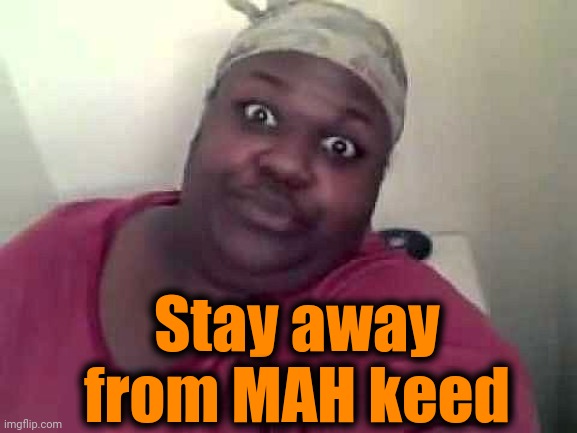 Black woman | Stay away from MAH keed | image tagged in black woman | made w/ Imgflip meme maker