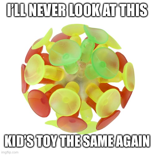 I’LL NEVER LOOK AT THIS; KID’S TOY THE SAME AGAIN | image tagged in coronavirus,corona,rona | made w/ Imgflip meme maker