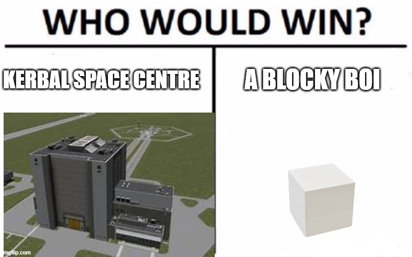 kerbal weak centre | A BLOCKY BOI; KERBAL SPACE CENTRE | image tagged in who would win | made w/ Imgflip meme maker