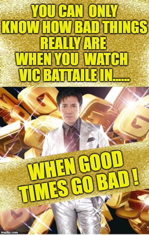 If Only You Knew How Bad Things Really Are. | YOU CAN  ONLY KNOW HOW BAD THINGS REALLY ARE  WHEN YOU  WATCH   VIC BATTAILE IN...... WHEN GOOD TIMES GO BAD ! | image tagged in blank white template,vic battaile parody,cant really tell immediately where he stands politically | made w/ Imgflip meme maker