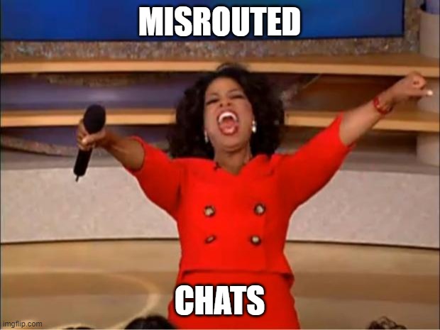 Oprah You Get A | MISROUTED; CHATS | image tagged in memes,oprah you get a | made w/ Imgflip meme maker