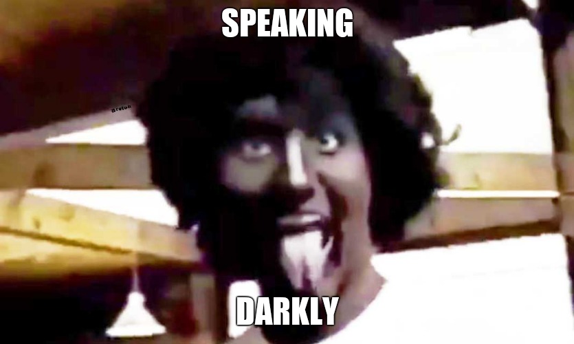 trudeau blackface | SPEAKING DARKLY | image tagged in trudeau blackface | made w/ Imgflip meme maker