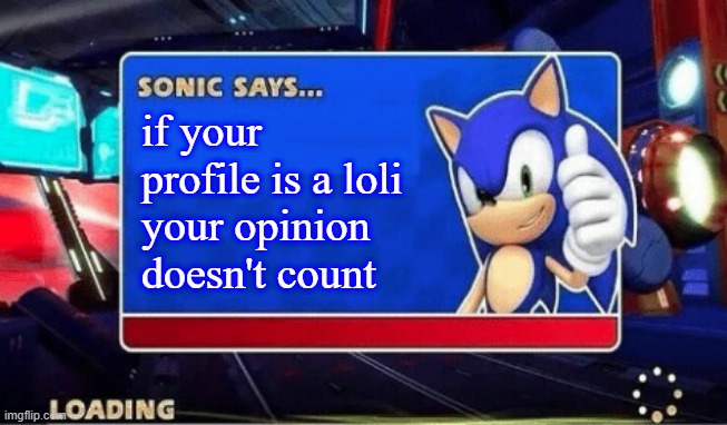 sonic says | if your profile is a loli your opinion doesn't count | image tagged in sonic says,pedophile,pedophiles | made w/ Imgflip meme maker