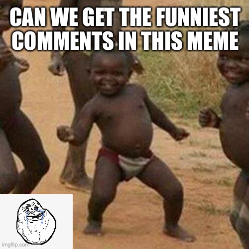 Third World Success Kid Meme | CAN WE GET THE FUNNIEST COMMENTS IN THIS MEME | image tagged in memes,third world success kid | made w/ Imgflip meme maker