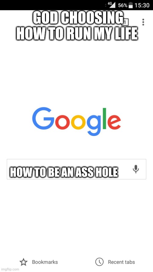 Google search | GOD CHOOSING HOW TO RUN MY LIFE; HOW TO BE AN ASS HOLE | image tagged in google search | made w/ Imgflip meme maker