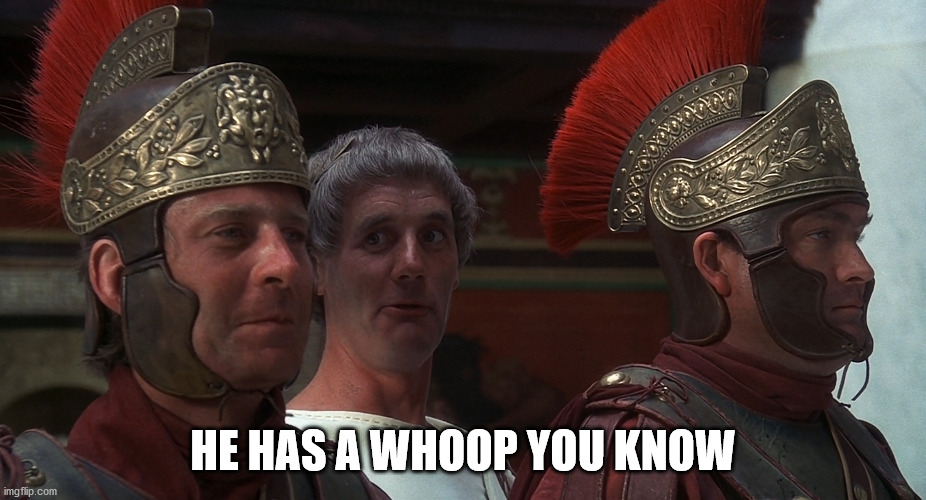 Life of Brian - He Has a Wife You Know | HE HAS A WHOOP YOU KNOW | image tagged in life of brian - he has a wife you know | made w/ Imgflip meme maker