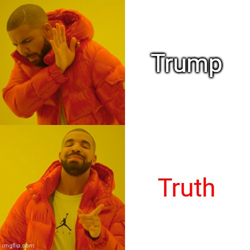 Drake Hotline Bling Meme | Trump Truth | image tagged in memes,drake hotline bling | made w/ Imgflip meme maker