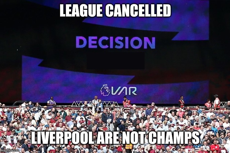 VAR Video Assistant Referee | LEAGUE CANCELLED; LIVERPOOL ARE NOT CHAMPS | image tagged in var video assistant referee | made w/ Imgflip meme maker