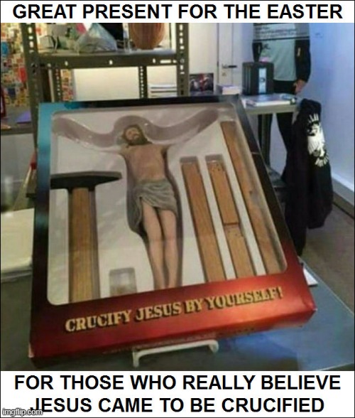 image tagged in present,easter,jesus,crucifixion,faith,morbidity | made w/ Imgflip meme maker