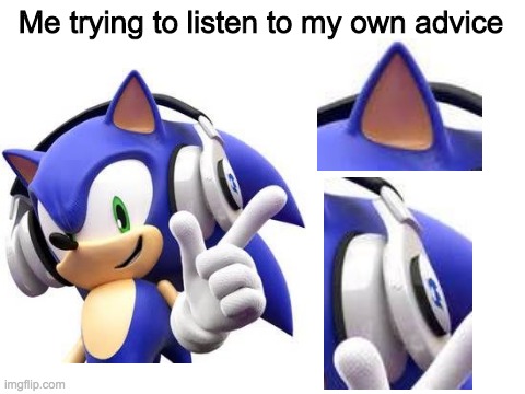 Sonic wearing headphones | Me trying to listen to my own advice | image tagged in memes,headphones,advice,sonic the hedgehog | made w/ Imgflip meme maker