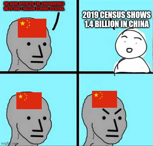 Angry face | 2019 CENSUS SHOWS 1.4 BILLION IN CHINA; WE HAVE DEFEATED THE CORONAVIRUS WITH OUR 1 BILLION STRONG CITIZENS. | image tagged in angry face | made w/ Imgflip meme maker