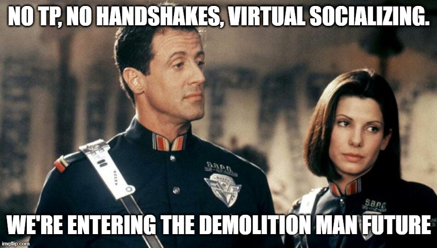 NO TP, NO HANDSHAKES, VIRTUAL SOCIALIZING. WE'RE ENTERING THE DEMOLITION MAN FUTURE | image tagged in AdviceAnimals | made w/ Imgflip meme maker