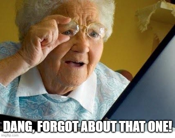 old lady at computer | DANG, FORGOT ABOUT THAT ONE! | image tagged in old lady at computer | made w/ Imgflip meme maker