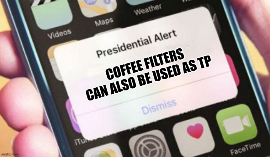 Presidential Alert Meme | COFFEE FILTERS CAN ALSO BE USED AS TP | image tagged in memes,presidential alert | made w/ Imgflip meme maker
