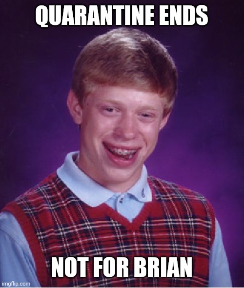 Bad Luck Brian Meme | QUARANTINE ENDS; NOT FOR BRIAN | image tagged in memes,bad luck brian | made w/ Imgflip meme maker