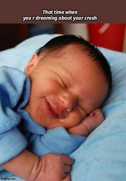 sleeping baby laughing | That time when you r dreaming about your crush | image tagged in sleeping baby laughing | made w/ Imgflip meme maker