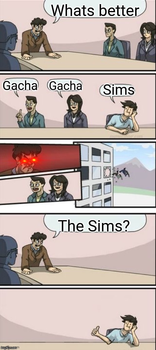Reverse Boardroom Meeting Suggestion | Whats better; Gacha; Gacha; Sims; The Sims? | image tagged in reverse boardroom meeting suggestion | made w/ Imgflip meme maker