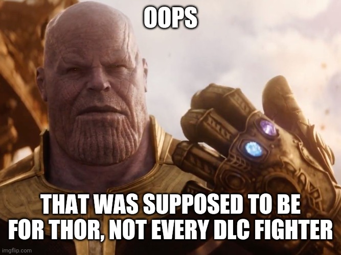 Thanos Smile | OOPS THAT WAS SUPPOSED TO BE FOR THOR, NOT EVERY DLC FIGHTER | image tagged in thanos smile | made w/ Imgflip meme maker