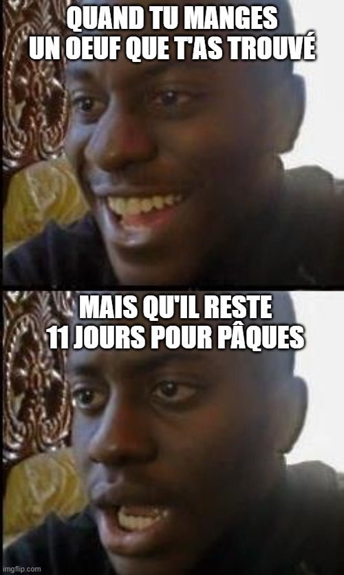 Disappointed Black Guy | QUAND TU MANGES UN OEUF QUE T'AS TROUVÉ; MAIS QU'IL RESTE 11 JOURS POUR PÂQUES | image tagged in disappointed black guy | made w/ Imgflip meme maker
