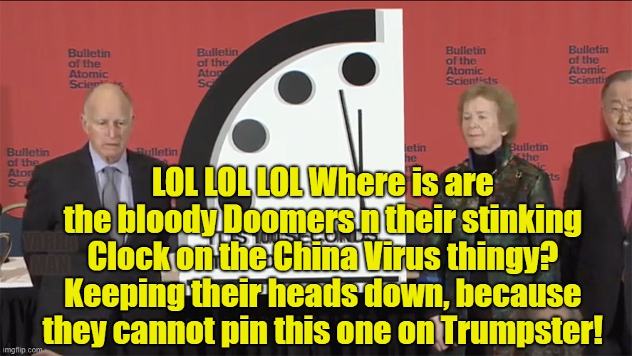 Corona Doomsday Clock | LOL LOL LOL Where is are the bloody Doomers n their stinking Clock on the China Virus thingy? Keeping their heads down, because they cannot pin this one on Trumpster! YARRA MAN | image tagged in corona doomsday clock | made w/ Imgflip meme maker