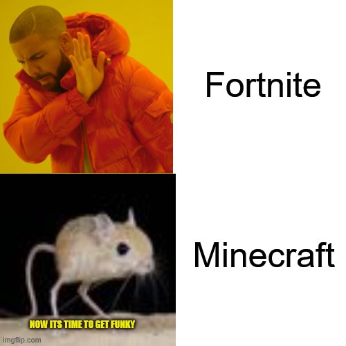 Drake Hotline Bling | Fortnite; Minecraft; NOW ITS TIME TO GET FUNKY | image tagged in memes,drake hotline bling | made w/ Imgflip meme maker